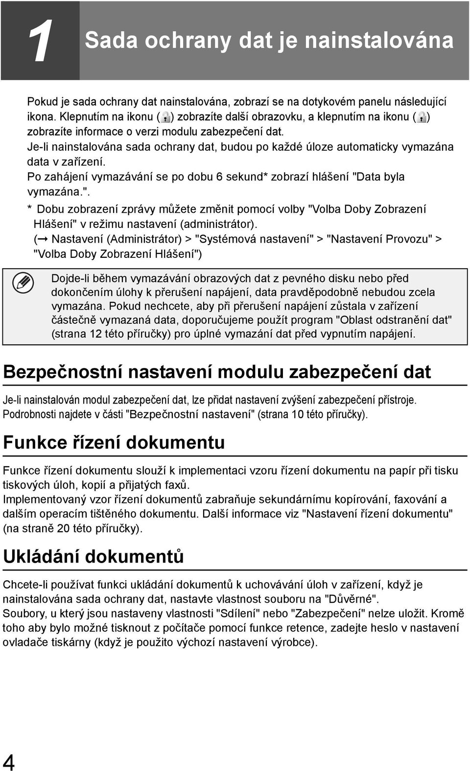 Je-li nainstalována sada ochrany dat, budou po každé úloze automaticky vymazána data v zařízení. Po zahájení vymazávání se po dobu 6 sekund* zobrazí hlášení "D