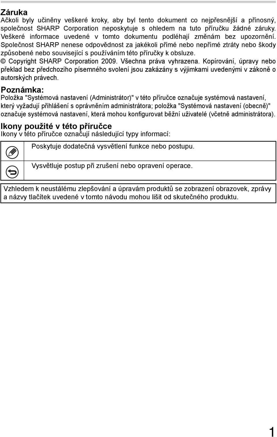 Společnost SHARP nenese odpovědnost za jakékoli přímé nebo nepřímé ztráty nebo škody způsobené nebo související s používáním této příručky k obsluze. Copyright SHARP Corporation 2009.