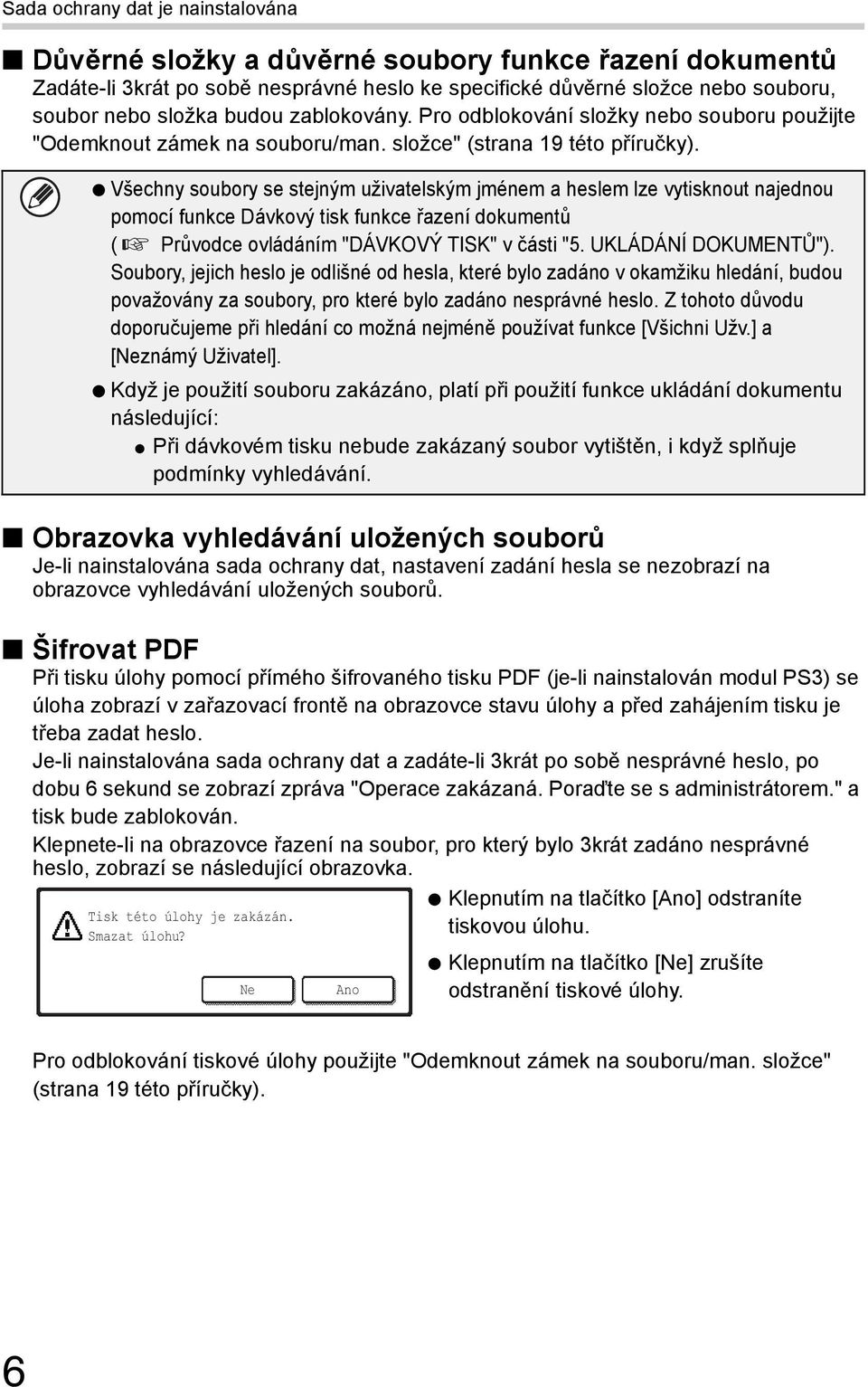 Všechny soubory se stejným uživatelským jménem a heslem lze vytisknout najednou pomocí funkce Dávkový tisk funkce řazení dokumentů ( Průvodce ovládáním "DÁVKOVÝ TISK" v části "5. UKLÁDÁNÍ DUMENTŮ").