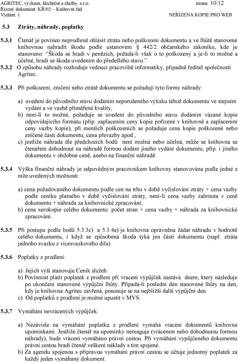 1 Čtenář je povinen neprodleně ohlásit ztrátu nebo poškození dokumentu a ve lhůtě stanovené knihovnou nahradit škodu podle ustanovení 442/2 občanského zákoníku, kde je stanoveno: Škoda se hradí v