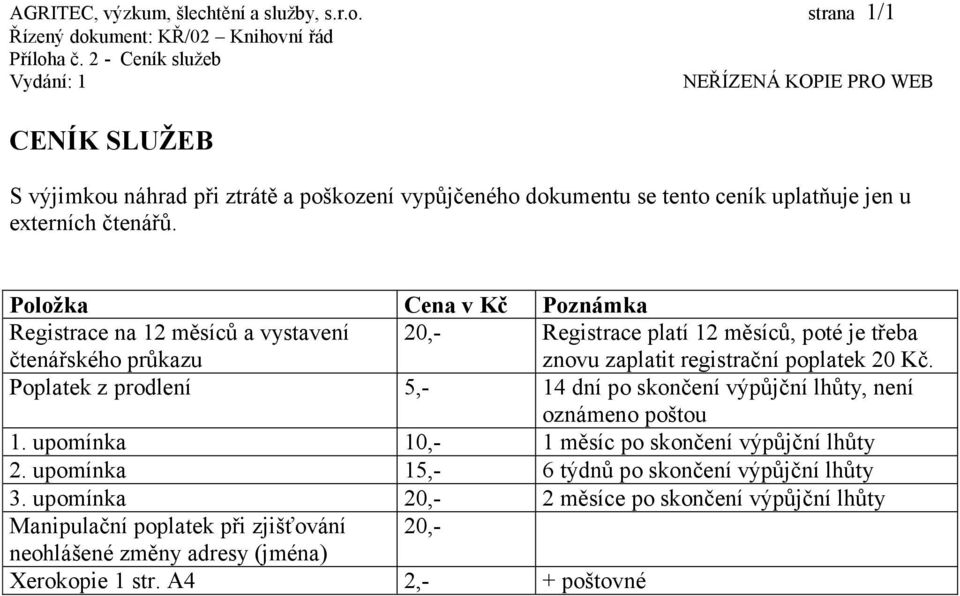 Položka Cena v Kč Poznámka Registrace na 12 měsíců a vystavení čtenářského průkazu 20,- Registrace platí 12 měsíců, poté je třeba znovu zaplatit registrační poplatek 20 Kč.