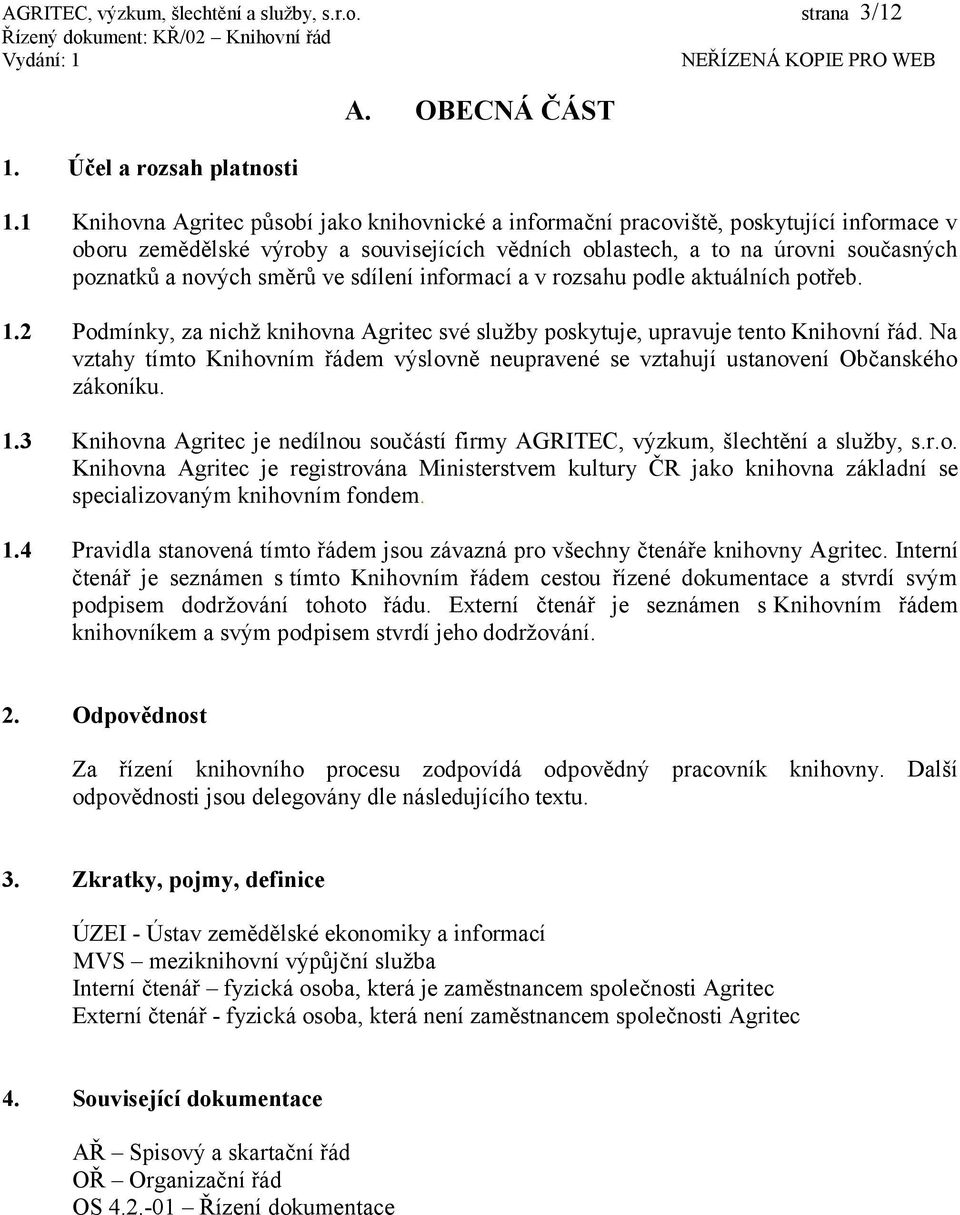 směrů ve sdílení informací a v rozsahu podle aktuálních potřeb. 1.2 Podmínky, za nichž knihovna Agritec své služby poskytuje, upravuje tento Knihovní řád.