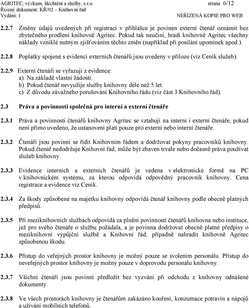 2.8 Poplatky spojené s evidencí externích čtenářů jsou uvedeny v příloze (viz Ceník služeb). 2.2.9 Externí čtenáři se vyřazují z evidence: a) Na základě vlastní žádosti.