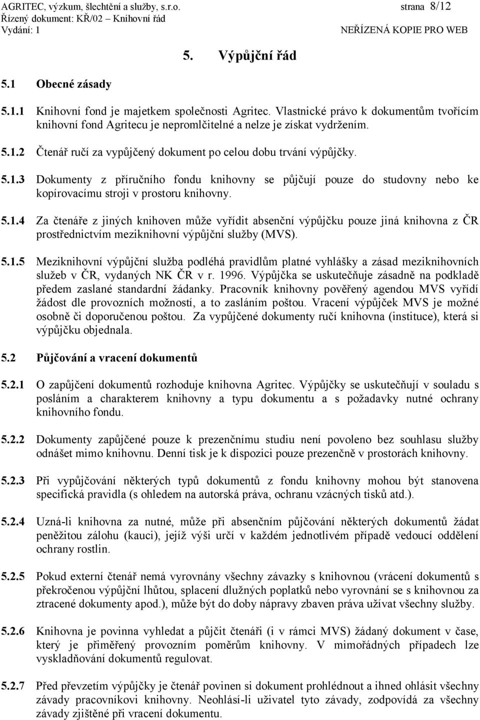 2 Čtenář ručí za vypůjčený dokument po celou dobu trvání výpůjčky. 5.1.