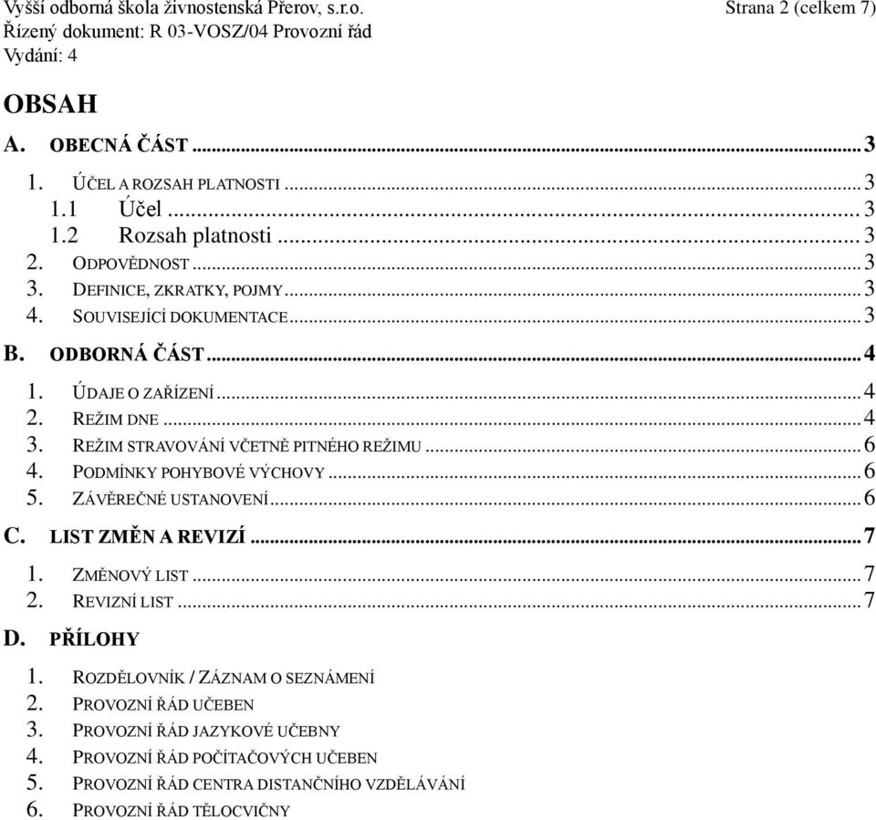 REŽIM STRAVOVÁNÍ VČETNĚ PITNÉHO REŽIMU... 6 4. PODMÍNKY POHYBOVÉ VÝCHOVY... 6 5. ZÁVĚREČNÉ USTANOVENÍ... 6 C. LIST ZMĚN A REVIZÍ... 7 1. ZMĚNOVÝ LIST... 7 2. REVIZNÍ LIST... 7 D.