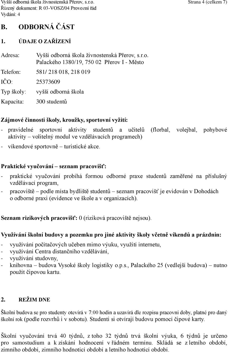 581/ 218 018, 218 019 IČO: 25373609 Typ školy: Kapacita: vyšší odborná škola 300 studentů Zájmové činnosti školy, kroužky, sportovní vyžití: - pravidelné sportovní aktivity studentů a učitelů