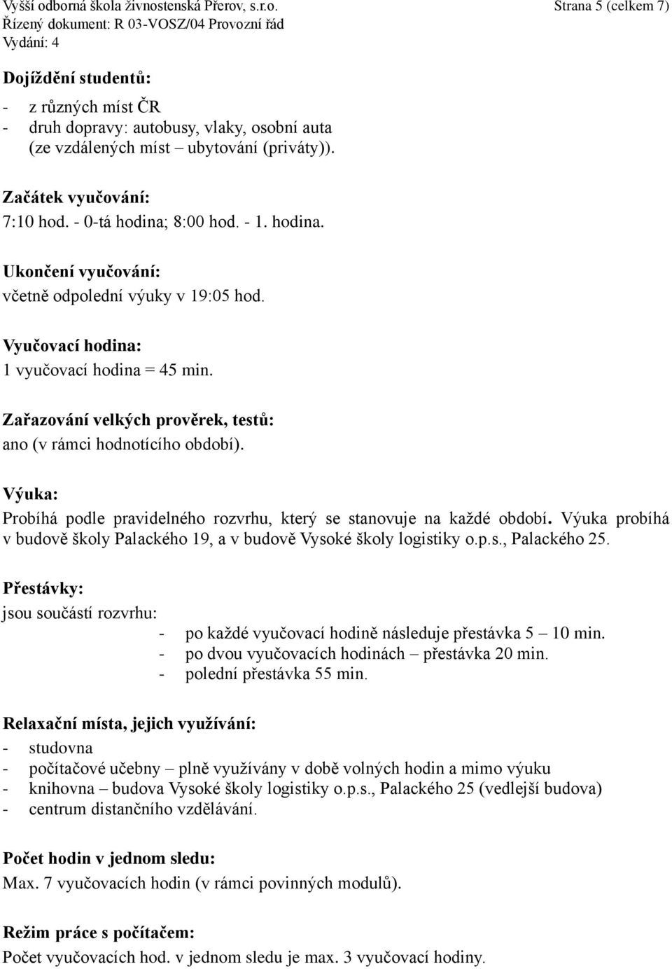 Zařazování velkých prověrek, testů: ano (v rámci hodnotícího období). Výuka: Probíhá podle pravidelného rozvrhu, který se stanovuje na každé období.