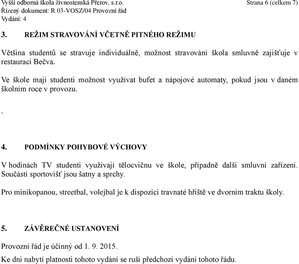 Ve škole mají studenti možnost využívat bufet a nápojové automaty, pokud jsou v daném školním roce v provozu.. 4.