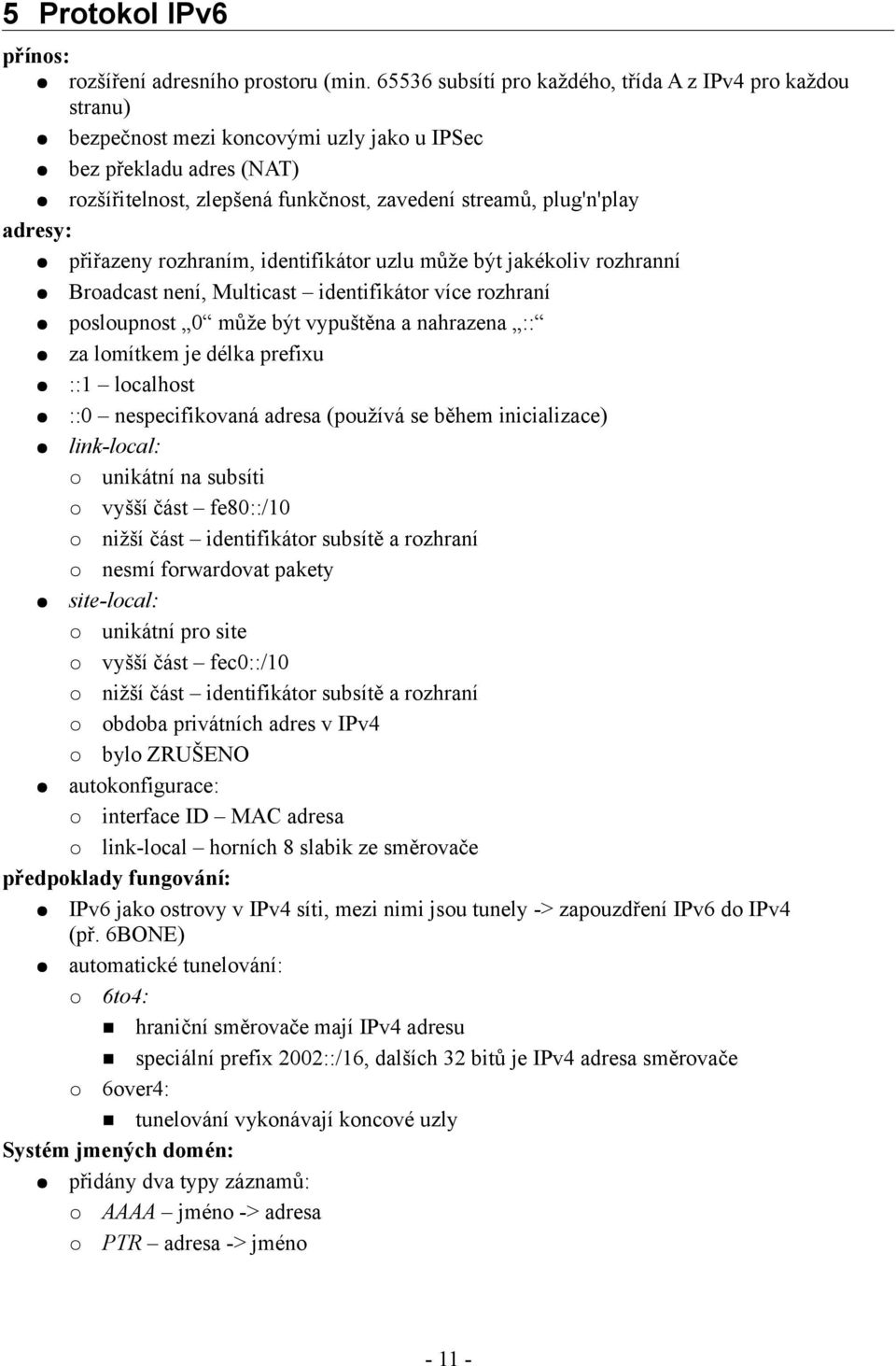 adresy: přiřazeny rozhraním, identifikátor uzlu může být jakékoliv rozhranní Broadcast není, Multicast identifikátor více rozhraní posloupnost 0 může být vypuštěna a nahrazena :: za lomítkem je délka