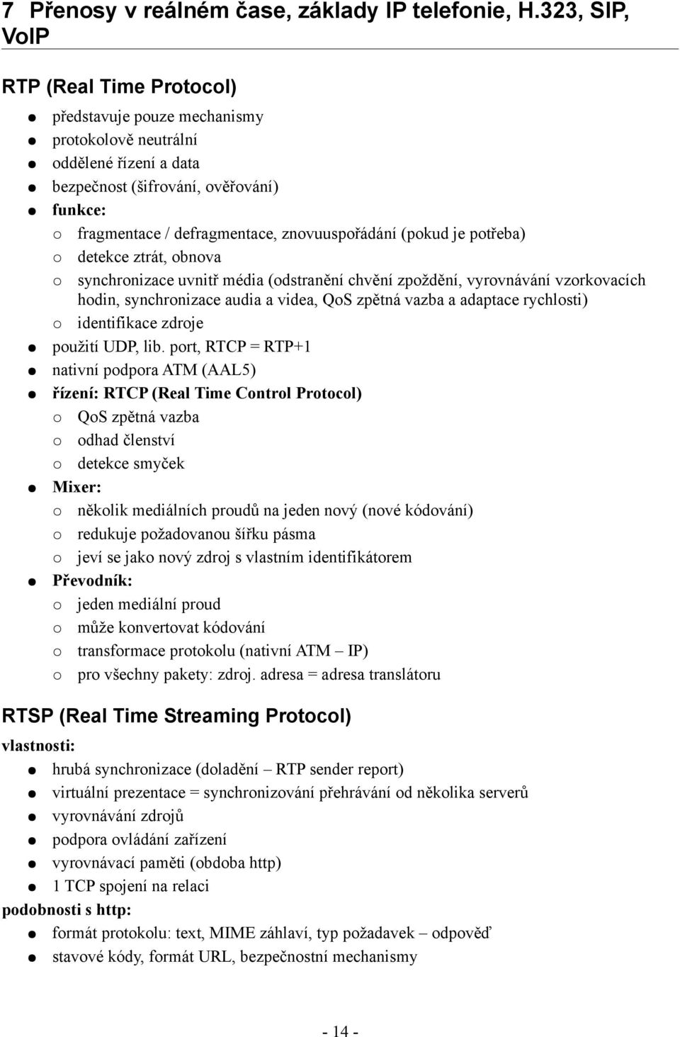 znovuuspořádání (pokud je potřeba) detekce ztrát, obnova synchronizace uvnitř média (odstranění chvění zpoždění, vyrovnávání vzorkovacích hodin, synchronizace audia a videa, QoS zpětná vazba a