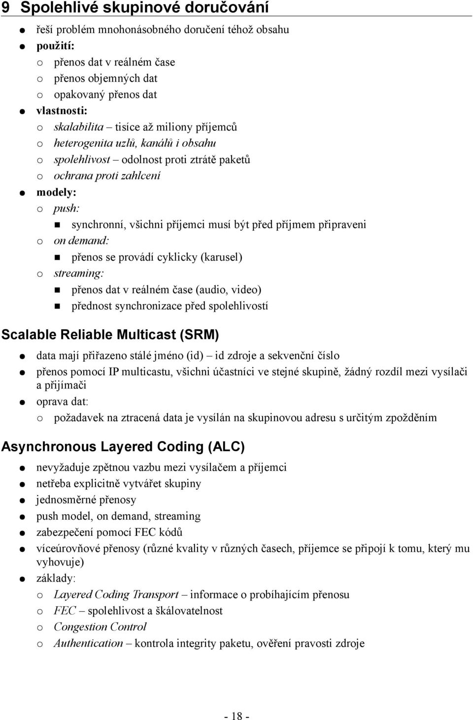 demand: přenos se provádí cyklicky (karusel) streaming: přenos dat v reálném čase (audio, video) přednost synchronizace před spolehlivostí Scalable Reliable Multicast (SRM) data mají přiřazeno stálé