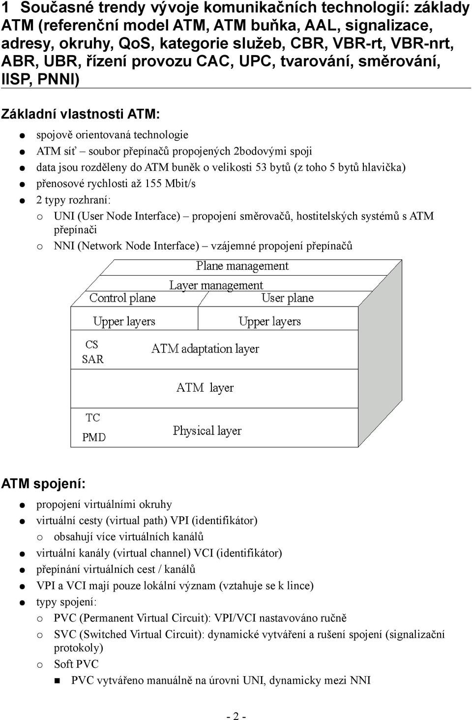 velikosti 53 bytů (z toho 5 bytů hlavička) přenosové rychlosti až 155 Mbit/s 2 typy rozhraní: UNI (User Node Interface) propojení směrovačů, hostitelských systémů s ATM přepínači NNI (Network Node