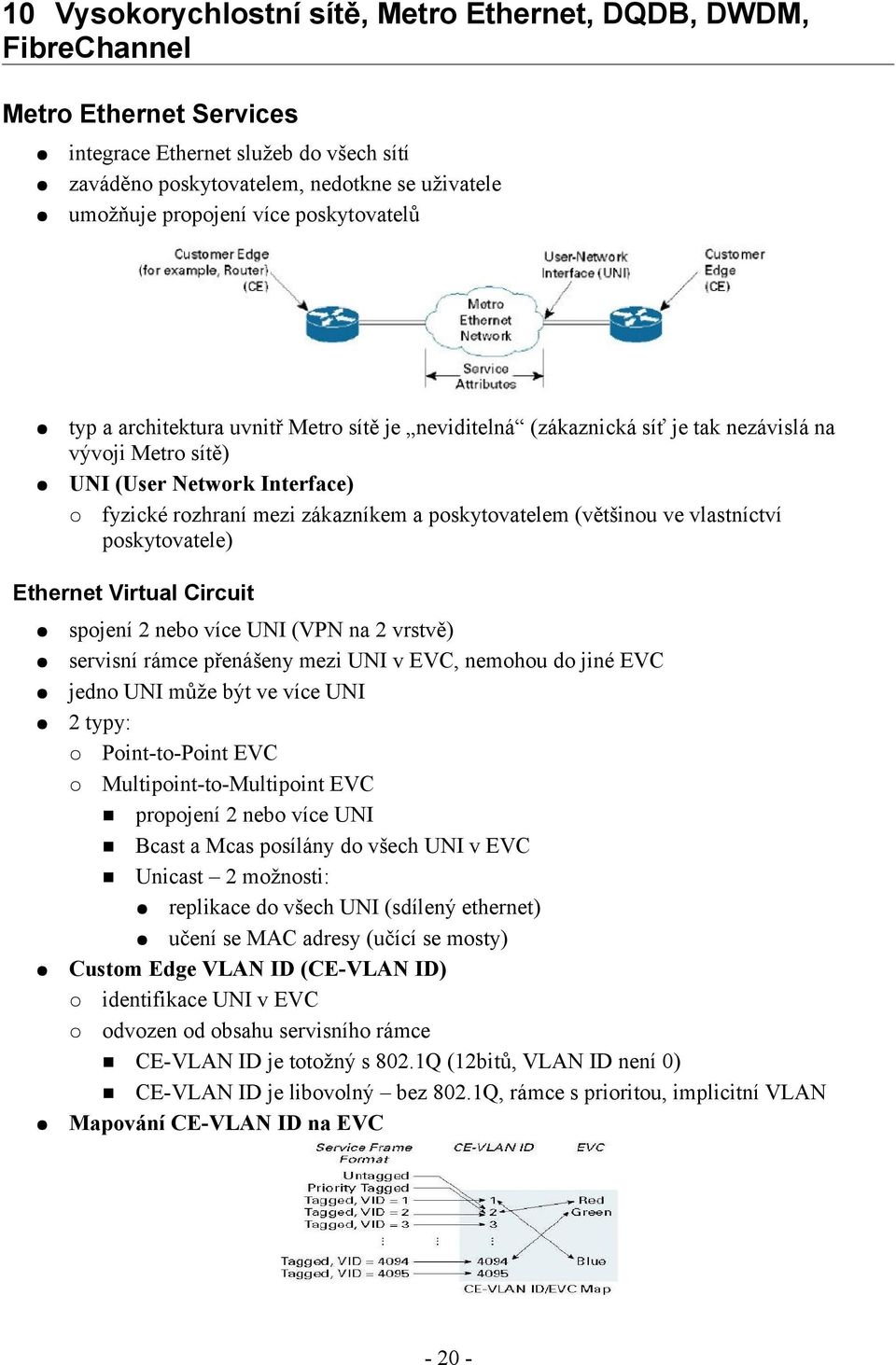 poskytovatelem (většinou ve vlastníctví poskytovatele) Ethernet Virtual Circuit spojení 2 nebo více UNI (VPN na 2 vrstvě) servisní rámce přenášeny mezi UNI v EVC, nemohou do jiné EVC jedno UNI může