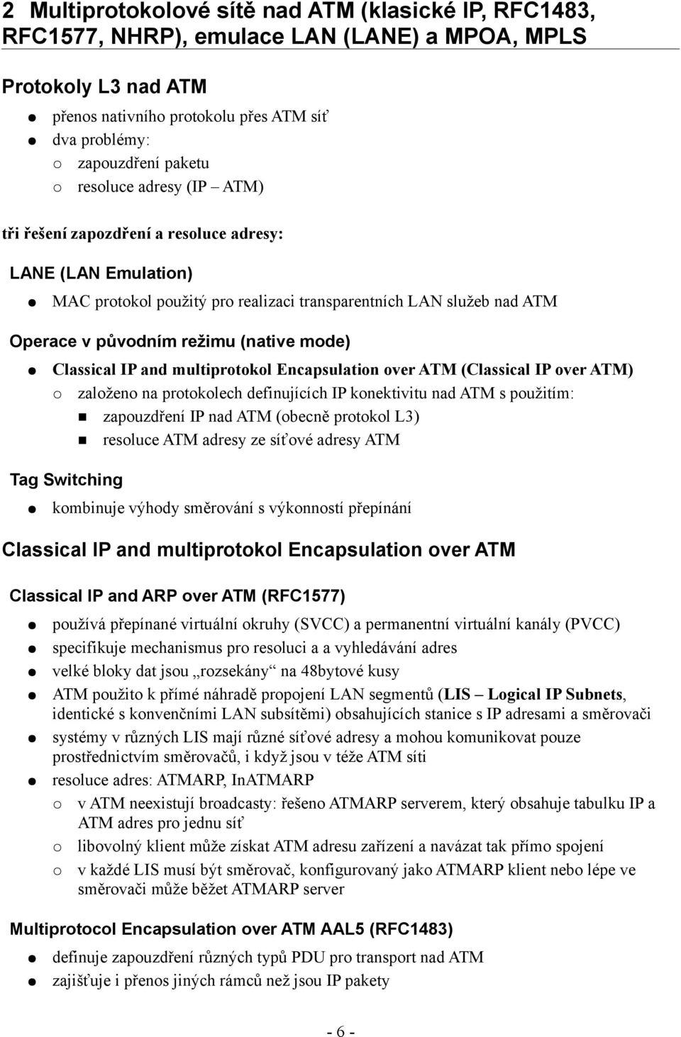 Classical IP and multiprotokol Encapsulation over ATM (Classical IP over ATM) založeno na protokolech definujících IP konektivitu nad ATM s použitím: zapouzdření IP nad ATM (obecně protokol L3)