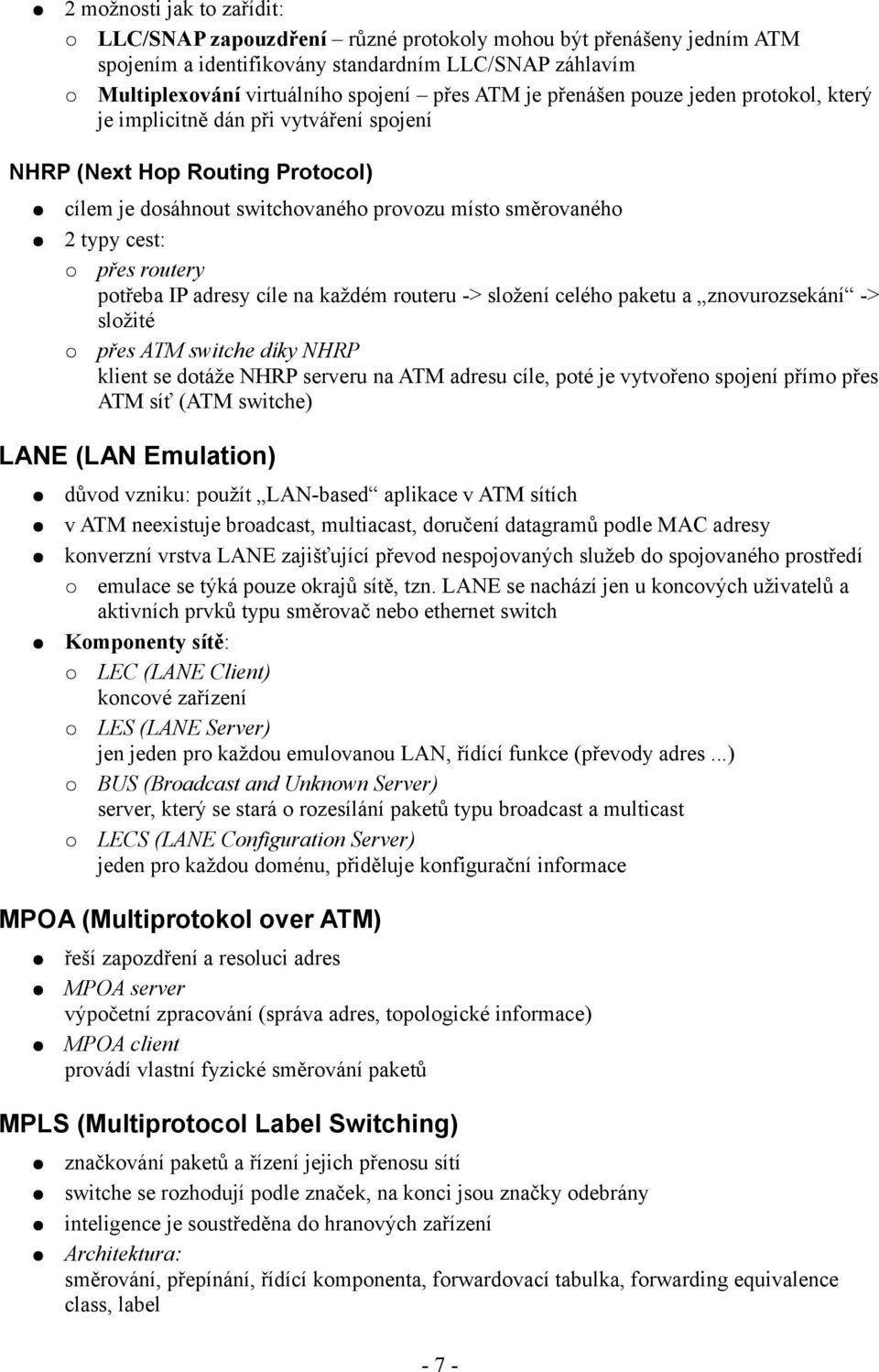 potřeba IP adresy cíle na každém routeru -> složení celého paketu a znovurozsekání -> složité přes ATM switche díky NHRP klient se dotáže NHRP serveru na ATM adresu cíle, poté je vytvořeno spojení