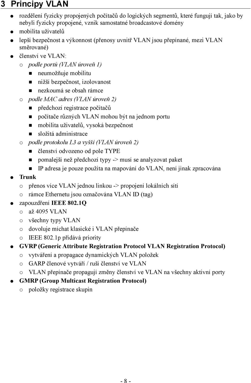 rámce podle MAC adres (VLAN úroveň 2) předchozí registrace počítačů počítače různých VLAN mohou být na jednom portu mobilita uživatelů, vysoká bezpečnost složitá administrace podle protokolu L3 a