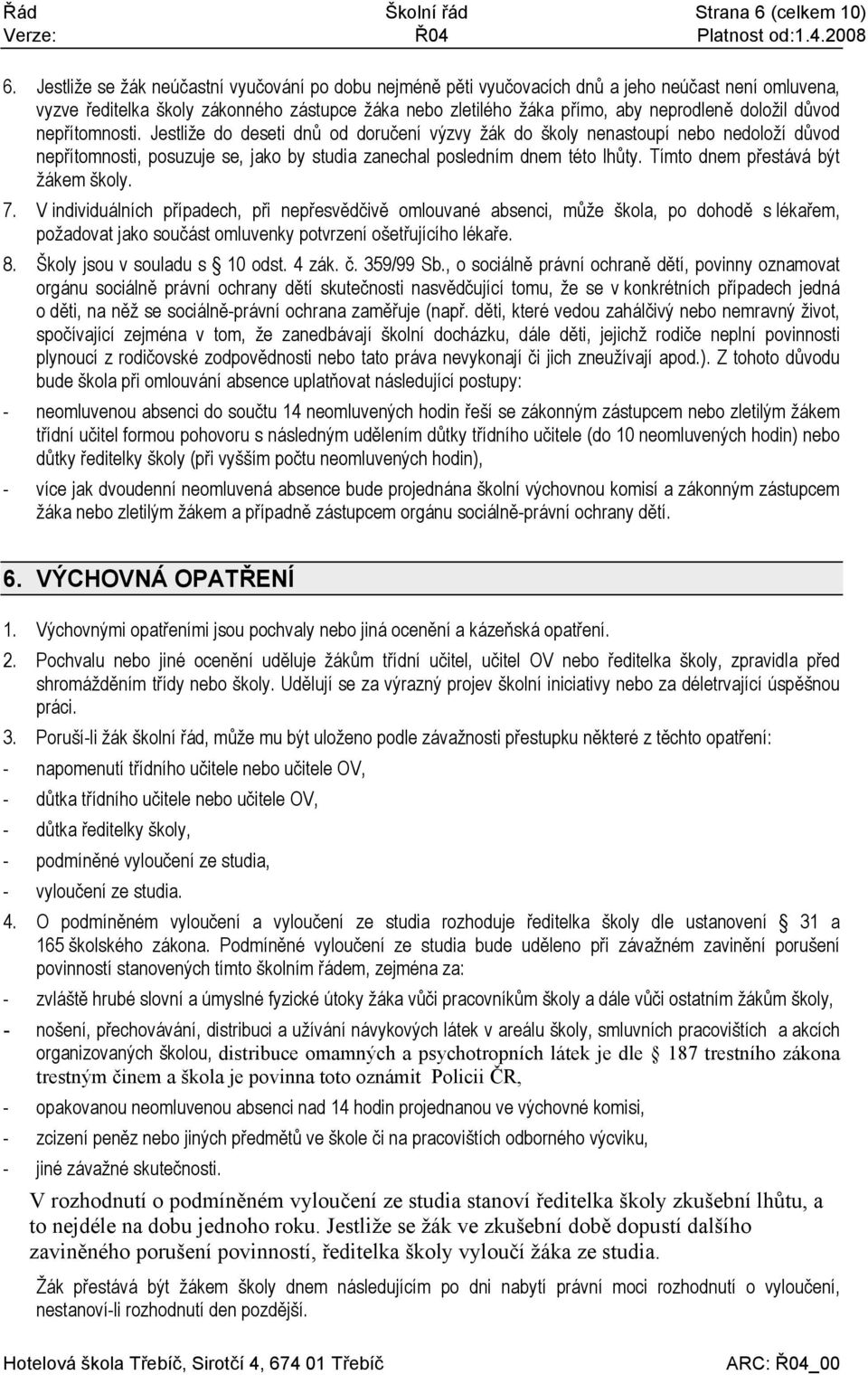 důvod nepřítomnosti. Jestliže do deseti dnů od doručení výzvy žák do školy nenastoupí nebo nedoloží důvod nepřítomnosti, posuzuje se, jako by studia zanechal posledním dnem této lhůty.