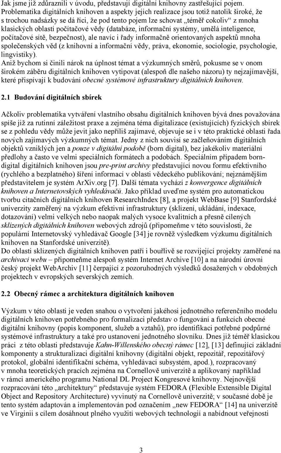 počítačové vědy (databáze, informační systémy, umělá inteligence, počítačové sítě, bezpečnost), ale navíc i řady informačně orientovaných aspektů mnoha společenských věd (z knihovní a informační