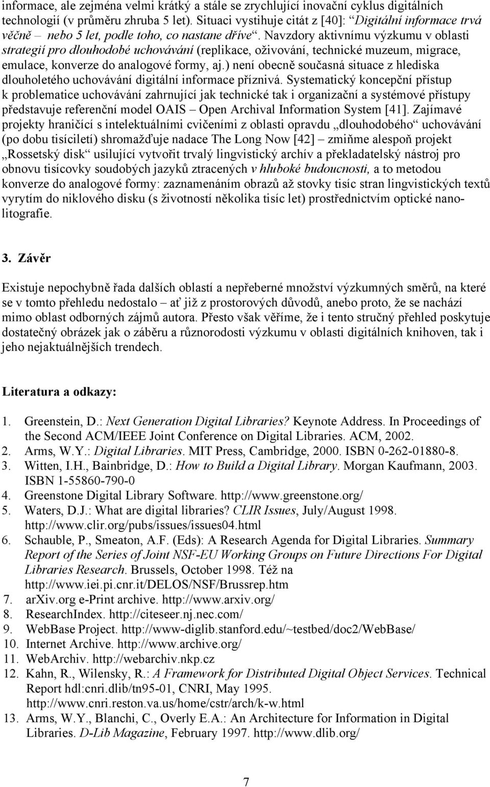 Navzdory aktivnímu výzkumu v oblasti strategií pro dlouhodobé uchovávání (replikace, oživování, technické muzeum, migrace, emulace, konverze do analogové formy, aj.