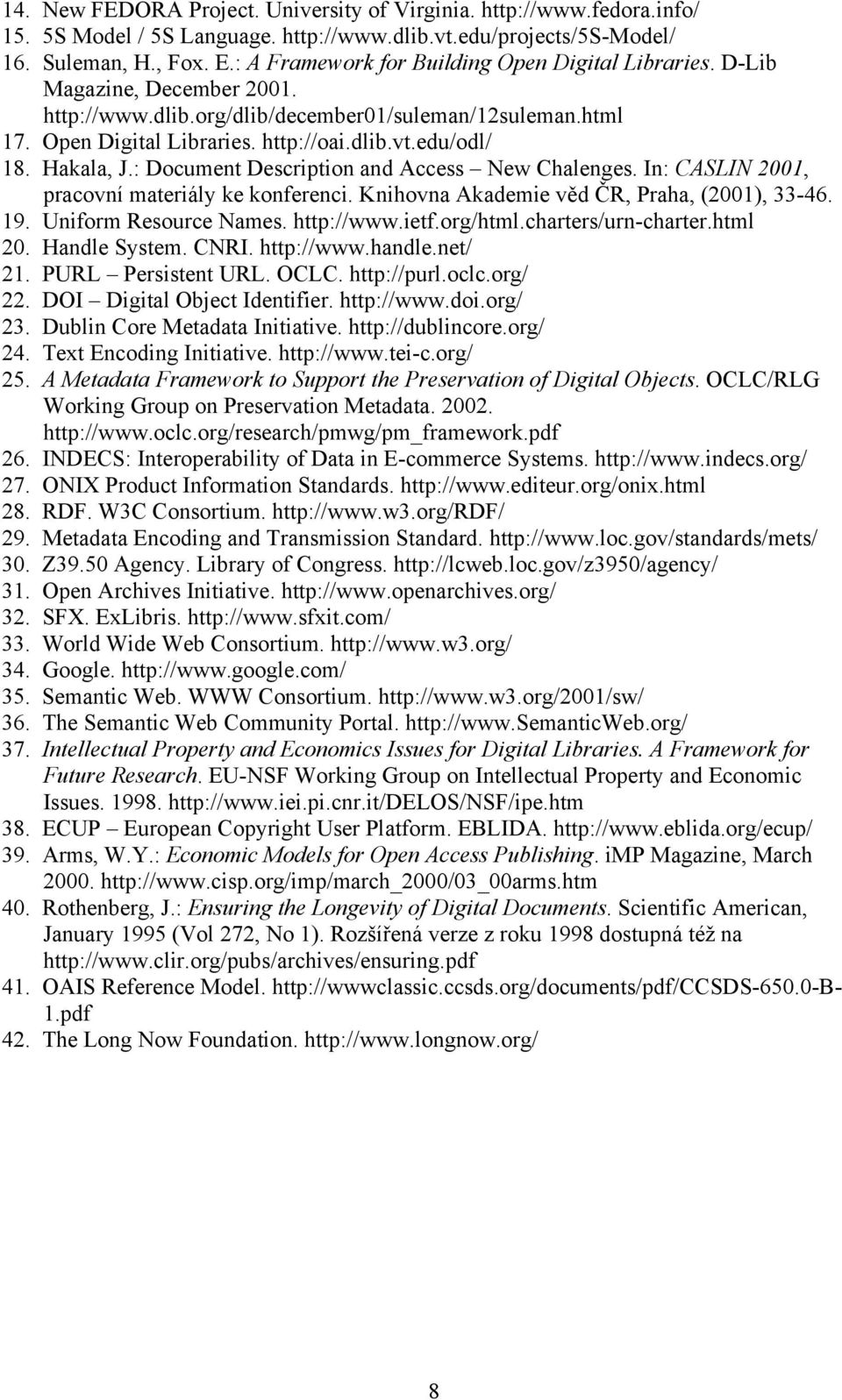 Hakala, J.: Document Description and Access New Chalenges. In: CASLIN 2001, pracovní materiály ke konferenci. Knihovna Akademie věd ČR, Praha, (2001), 33-46. 19. Uniform Resource Names. http://www.