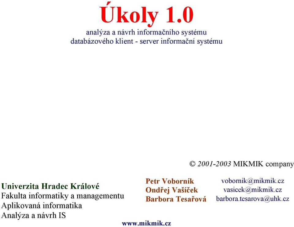 managementu Aplikovaná informatika Analýza a návrh IS Petr Voborník Ondřej Vašíček