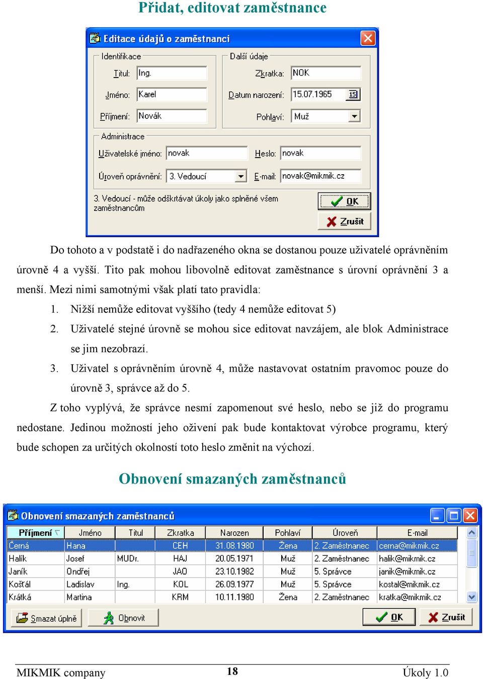 Uživatelé stejné úrovně se mohou sice editovat navzájem, ale blok Administrace se jim nezobrazí. 3.