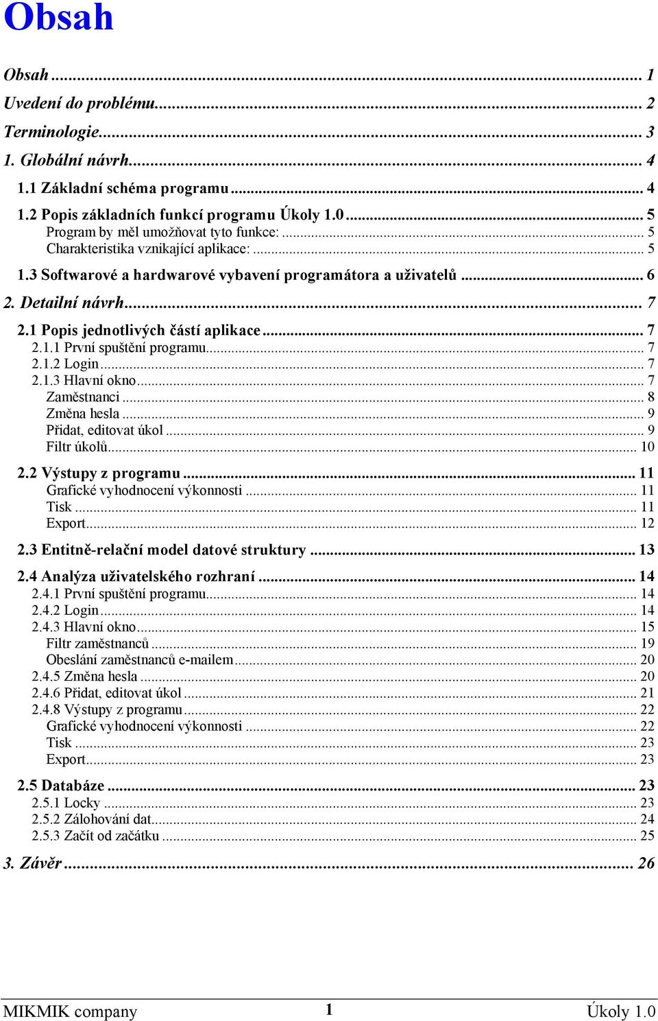 .. 7 2.1.2 Login... 7 2.1.3 Hlavní okno... 7 Zaměstnanci... 8 Změna hesla... 9 Přidat, editovat úkol... 9 Filtr úkolů... 10 2.2 Výstupy z programu... 11 Grafické vyhodnocení výkonnosti... 11 Tisk.