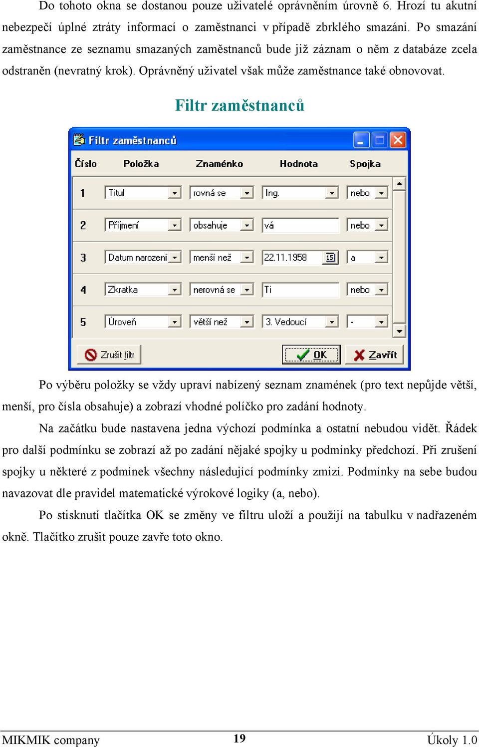 Filtr zaměstnanců Po výběru položky se vždy upraví nabízený seznam znamének (pro text nepůjde větší, menší, pro čísla obsahuje) a zobrazí vhodné políčko pro zadání hodnoty.