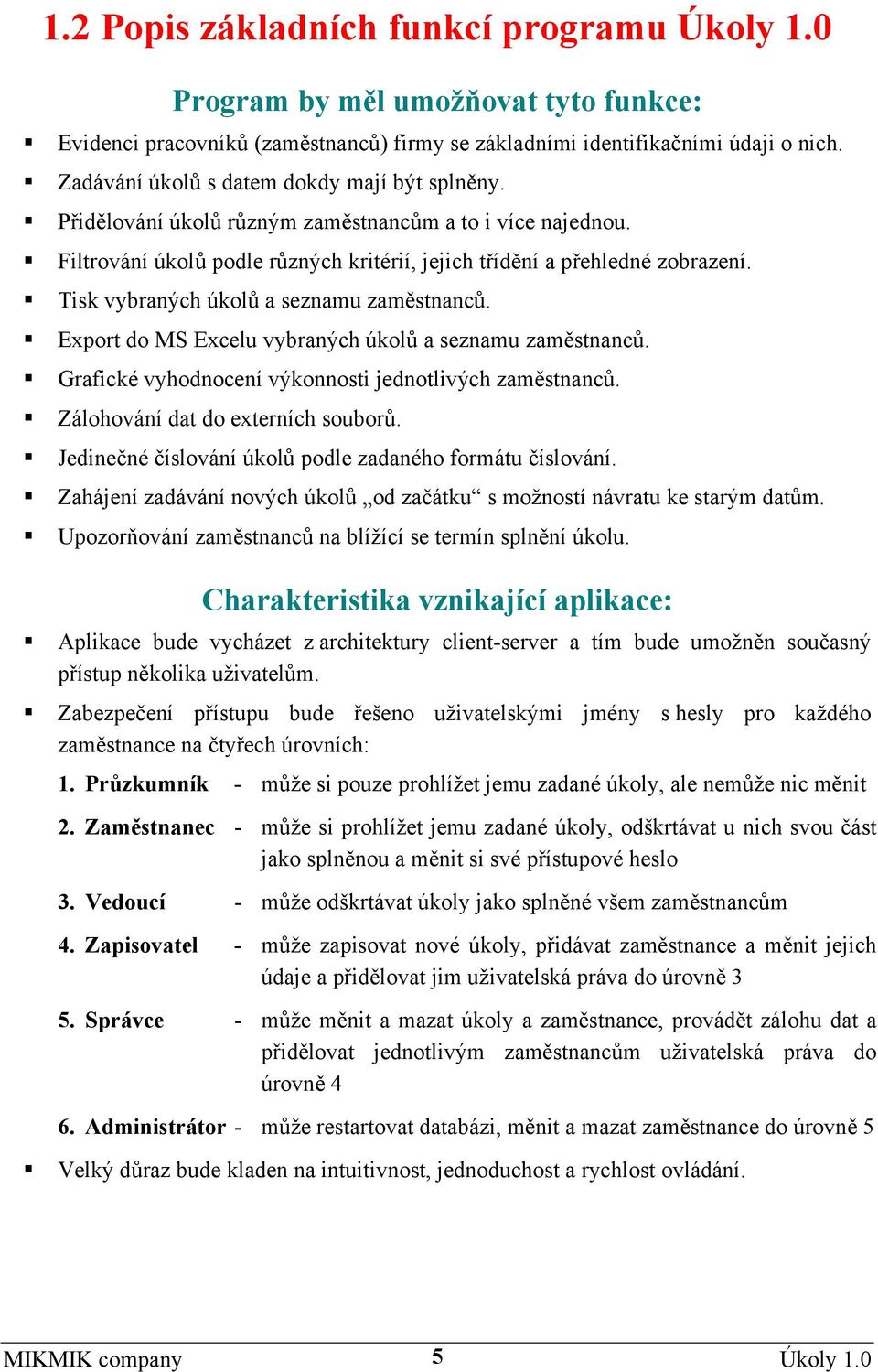 Tisk vybraných úkolů a seznamu zaměstnanců. Export do MS Excelu vybraných úkolů a seznamu zaměstnanců. Grafické vyhodnocení výkonnosti jednotlivých zaměstnanců. Zálohování dat do externích souborů.