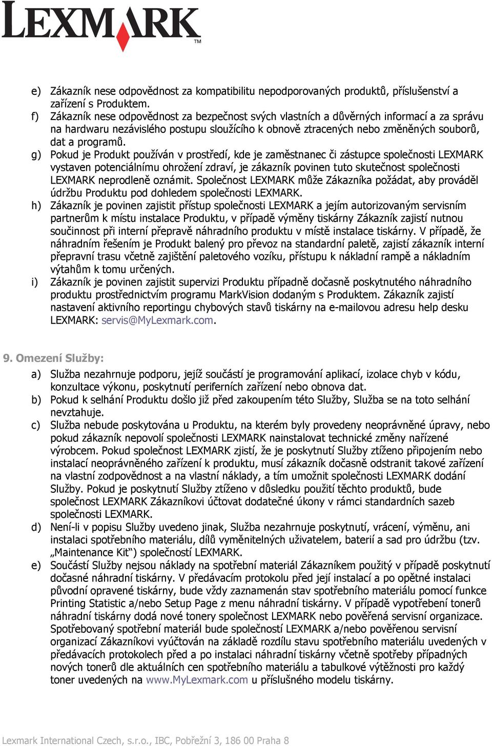 g) Pokud je Produkt používán v prostředí, kde je zaměstnanec či zástupce společnosti LEXMARK vystaven potenciálnímu ohrožení zdraví, je zákazník povinen tuto skutečnost společnosti LEXMARK neprodleně