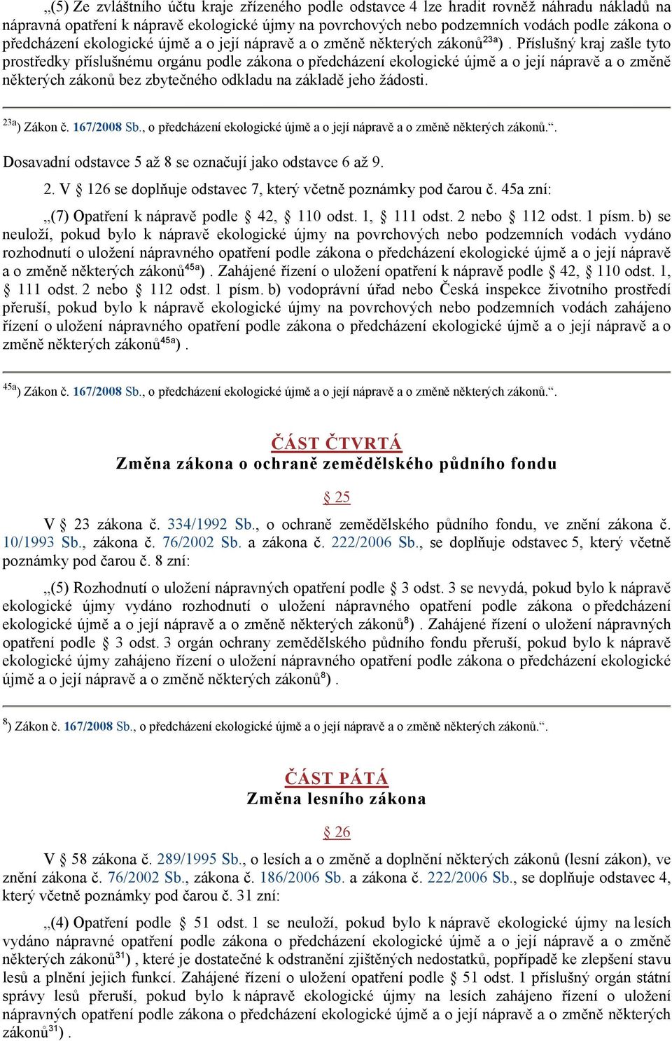 Příslušný kraj zašle tyto prostředky příslušnému orgánu podle zákona o předcházení ekologické újmě a o její nápravě a o změně některých zákonů bez zbytečného odkladu na základě jeho žádosti.