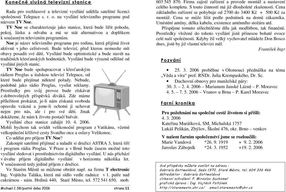 Noe je název televizního programu pro rodinu, která přijímá život aktivně v jeho celistvosti. Bude televizí, před kterou nemusíte mít obavy posadit své děti.