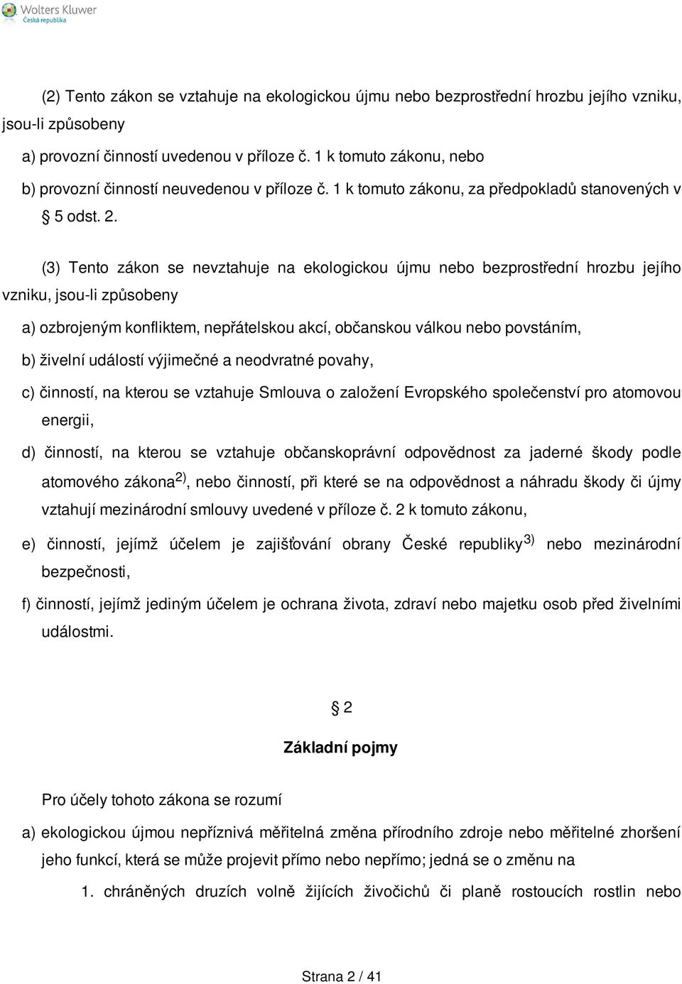 (3) Tento zákon se nevztahuje na ekologickou újmu nebo bezprostřední hrozbu jejího vzniku, jsou-li způsobeny a) ozbrojeným konfliktem, nepřátelskou akcí, občanskou válkou nebo povstáním, b) živelní