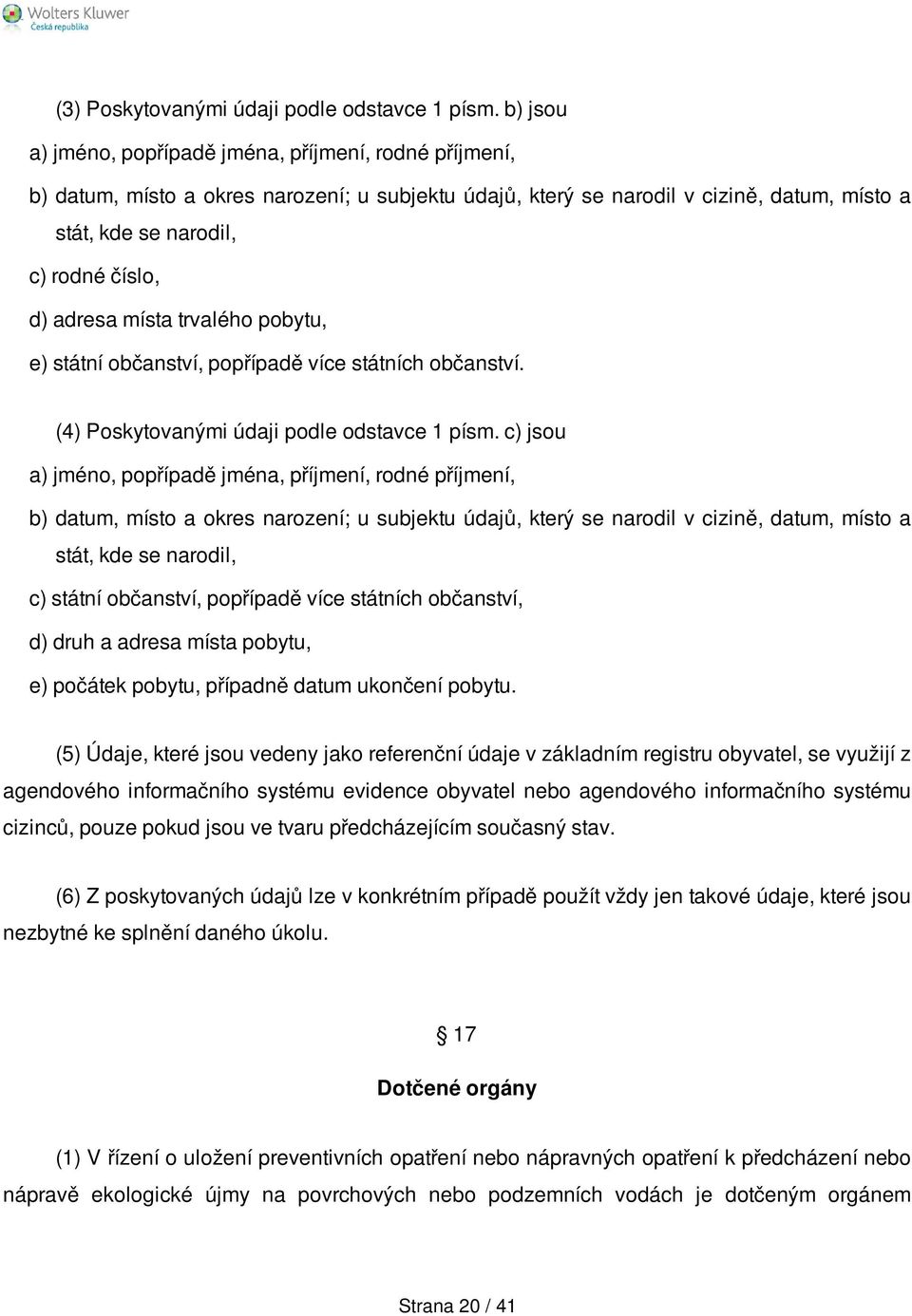 adresa místa trvalého pobytu, e) státní občanství, popřípadě více státních občanství. (4) Poskytovanými údaji podle odstavce 1 písm.