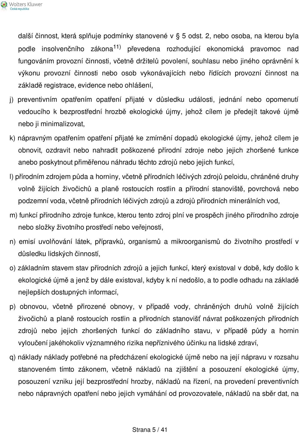 výkonu provozní činnosti nebo osob vykonávajících nebo řídících provozní činnost na základě registrace, evidence nebo ohlášení, j) preventivním opatřením opatření přijaté v důsledku události, jednání