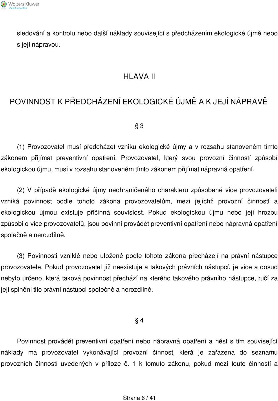 Provozovatel, který svou provozní činností způsobí ekologickou újmu, musí v rozsahu stanoveném tímto zákonem přijímat nápravná opatření.