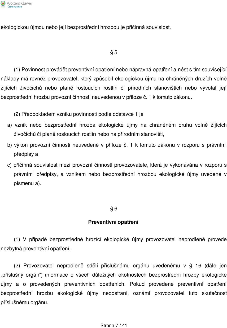 živočichů nebo planě rostoucích rostlin či přírodních stanovištích nebo vyvolal její bezprostřední hrozbu provozní činností neuvedenou v příloze č. 1 k tomuto zákonu.