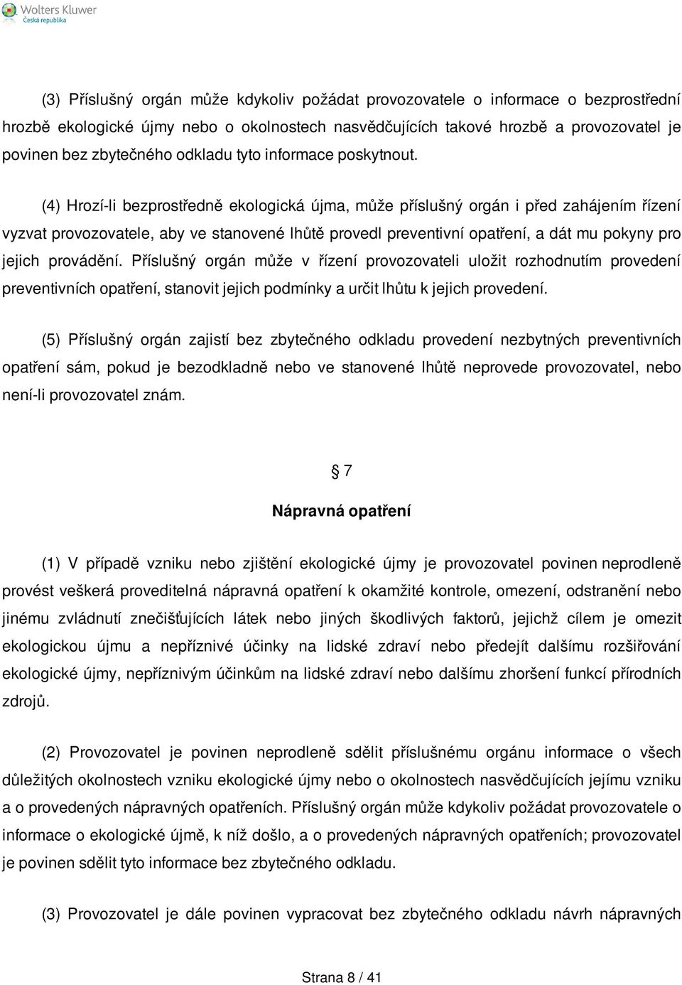 (4) Hrozí-li bezprostředně ekologická újma, může příslušný orgán i před zahájením řízení vyzvat provozovatele, aby ve stanovené lhůtě provedl preventivní opatření, a dát mu pokyny pro jejich