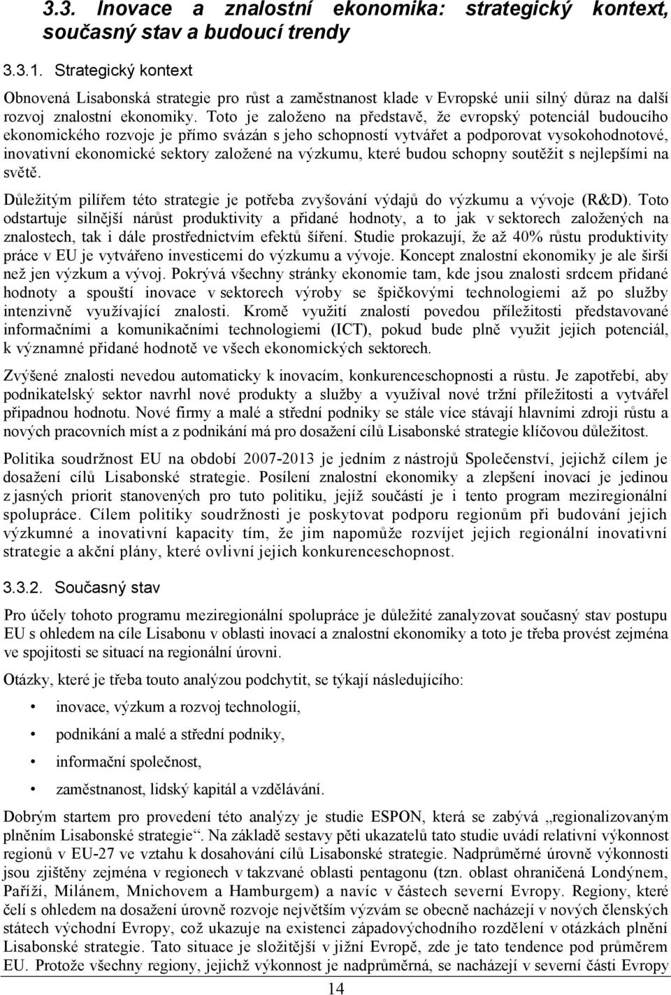 Toto je založeno na představě, že evropský potenciál budoucího ekonomického rozvoje je přímo svázán s jeho schopností vytvářet a podporovat vysokohodnotové, inovativní ekonomické sektory založené na