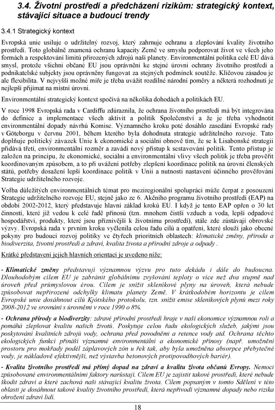 Environmentální politika celé EU dává smysl, protože všichni občané EU jsou oprávněni ke stejné úrovni ochrany životního prostředí a podnikatelské subjekty jsou oprávněny fungovat za stejných