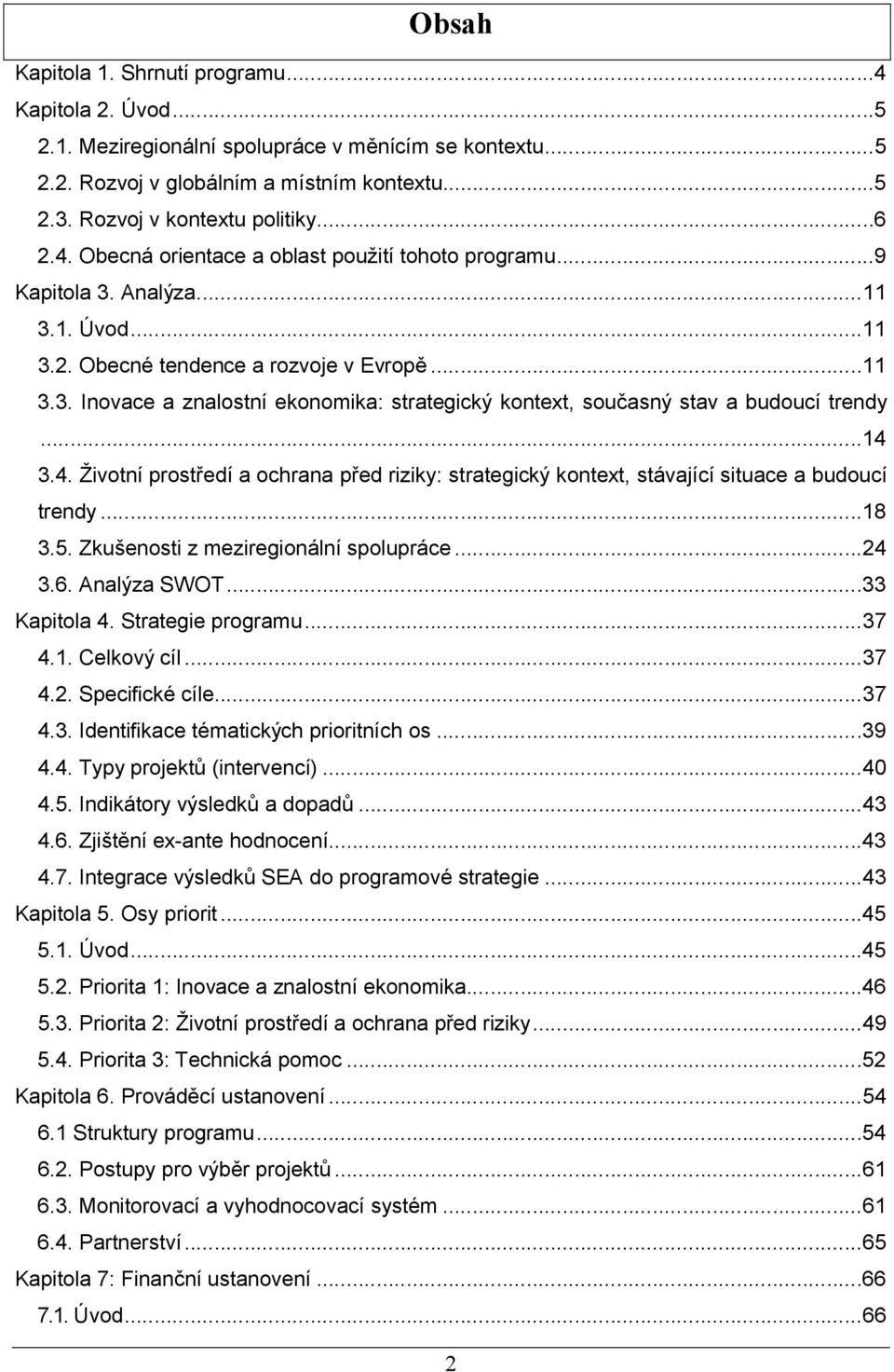 ..14 3.4. Životní prostředí a ochrana před riziky: strategický kontext, stávající situace a budoucí trendy...18 3.5. Zkušenosti z meziregionální spolupráce...24 3.6. Analýza SWOT...33 Kapitola 4.