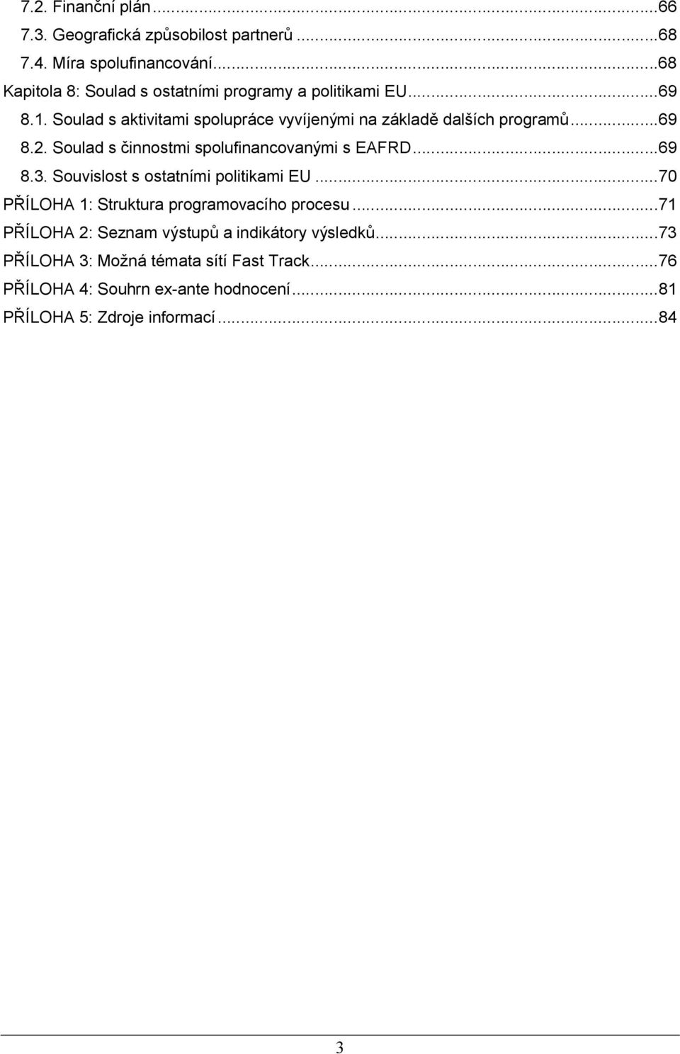 ..69 8.2. Soulad s činnostmi spolufinancovanými s EAFRD...69 8.3. Souvislost s ostatními politikami EU.