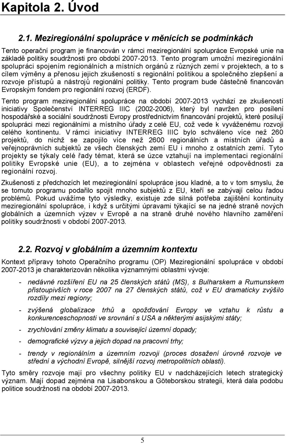 Tento program umožní meziregionální spolupráci spojením regionálních a místních orgánů z různých zemí v projektech, a to s cílem výměny a přenosu jejich zkušeností s regionální politikou a společného