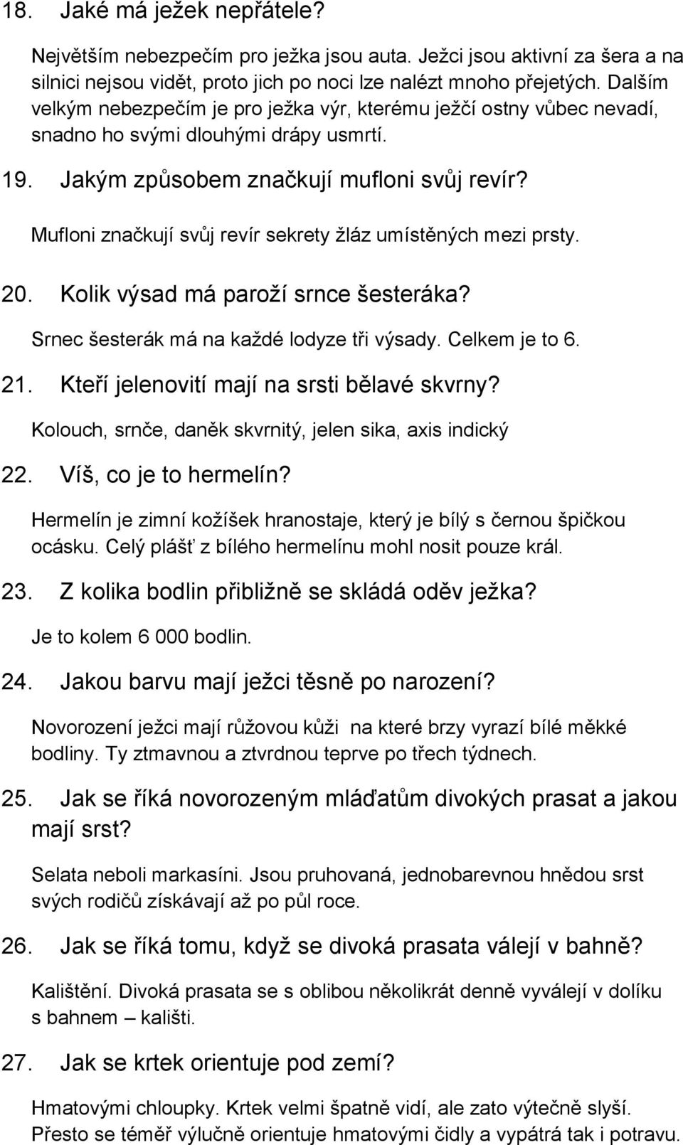 Mufloni značkují svůj revír sekrety žláz umístěných mezi prsty. 20. Kolik výsad má paroží srnce šesteráka? Srnec šesterák má na každé lodyze tři výsady. Celkem je to 6. 21.