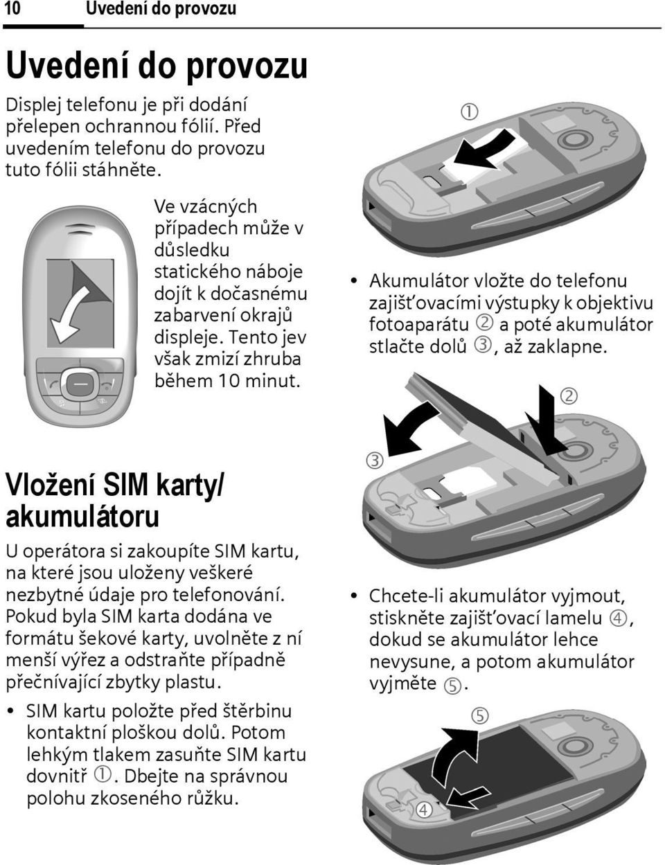 1 Akumulátor vložte do telefonu zajišt ovacími výstupky k objektivu fotoaparátu 2 a poté akumulátor stlačte dolů 3, až zaklapne.