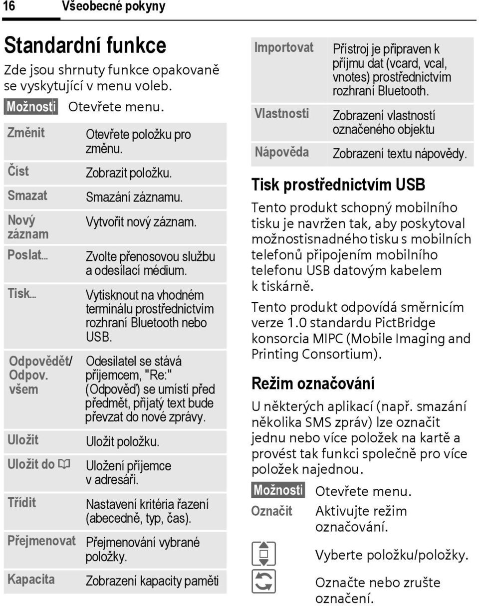 Vytisknout na vhodném terminálu prostřednictvím rozhraní Bluetooth nebo USB. Odesilatel se stává příjemcem, "Re:" (Odpověď) se umístí před předmět, přijatý text bude převzat do nové zprávy.