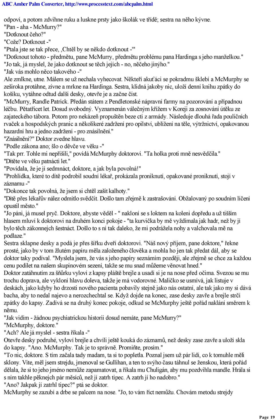 " "Jo tak, já myslel, že jako dotknout se těch jejích - no, něčeho jinýho." "Jak vás mohlo něco takového -" Ale zmlkne, utne. Málem se už nechala vyhecovat.