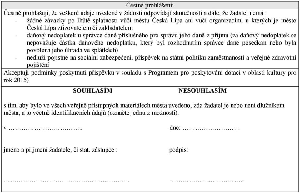 daňového nedoplatku, který byl rozhodnutím správce daně posečkán nebo byla povolena jeho úhrada ve splátkách) - nedluží pojistné na sociální zabezpečení, příspěvek na státní politiku zaměstnanosti a