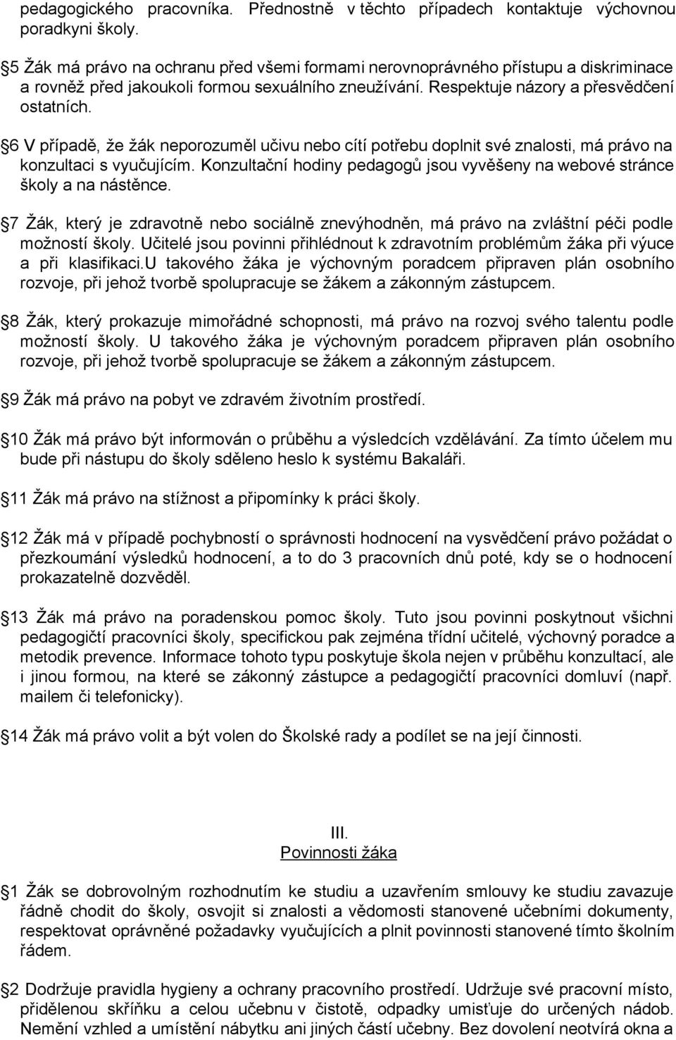 6 V případě, že žák neporozuměl učivu nebo cítí potřebu doplnit své znalosti, má právo na konzultaci s vyučujícím. Konzultační hodiny pedagogů jsou vyvěšeny na webové stránce školy a na nástěnce.