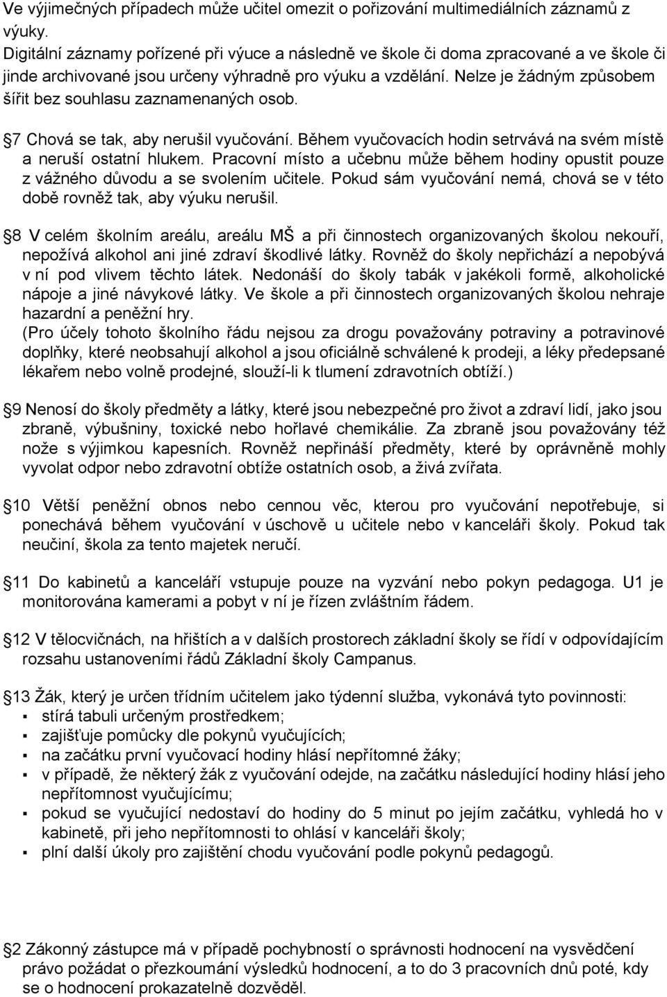 Nelze je žádným způsobem šířit bez souhlasu zaznamenaných osob. 7 Chová se tak, aby nerušil vyučování. Během vyučovacích hodin setrvává na svém místě a neruší ostatní hlukem.